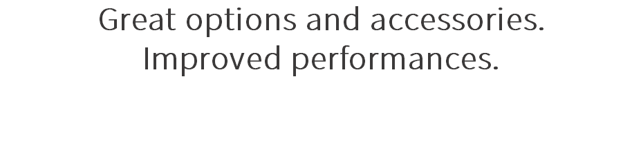 Great options and accessories. Improved performances. 