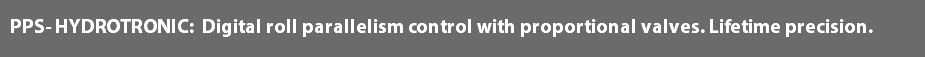 PPS- HYDROTRONIC: Digital roll parallelism control with proportional valves. Lifetime precision.